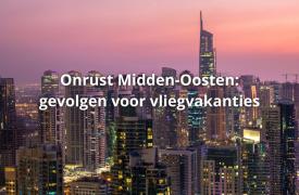 Onrust Midden-Oosten: gevolgen vliegvakanties