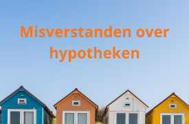 De 6 grootste misverstanden over hypotheken